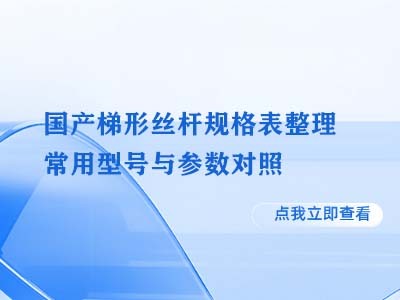 国产梯形丝杆规格表整理，常用型号与参数对照